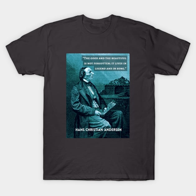 Hans Christian Andersen portrait and quote:  “The good and the beautiful is not forgotten; it lives in legend and in song." T-Shirt by artbleed